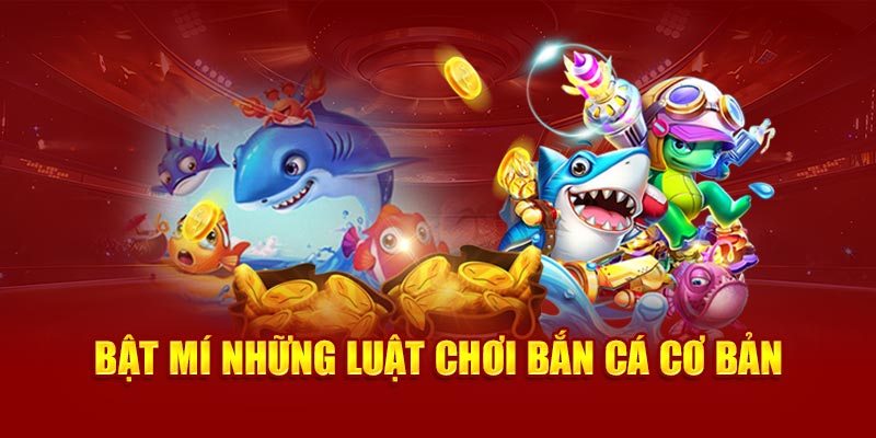 Bật mí những luật chơi bắn cá cơ bản