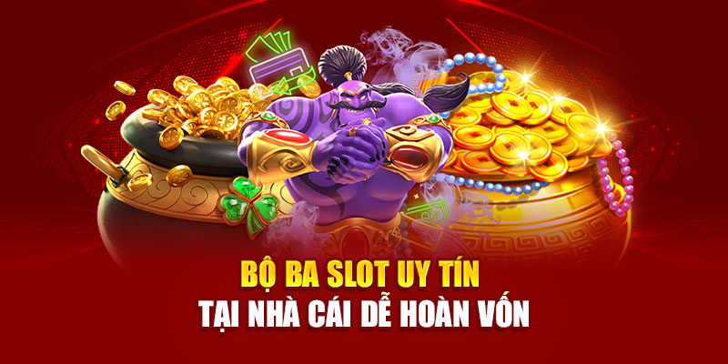 Bộ ba slot uy tín tại nhà cái dễ hoàn vốn