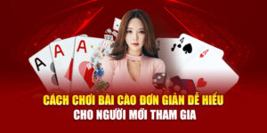 cach-choi-bai-cao-don-gian-de-hieu-cho-nguoi-moi-tham-gia
