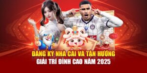 dang-ky-nha-cai-va-tan-huong-giai-tri-dinh-cao-nam-2025
