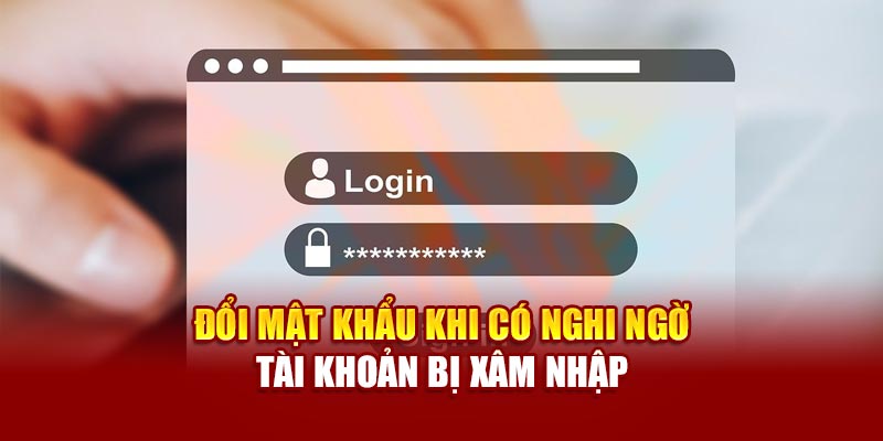 Đổi mật khẩu khi có nghi ngờ tài khoản bị xâm nhập