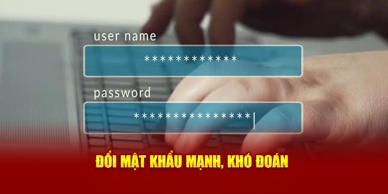 Đổi mật khẩu mạnh, khó đoán