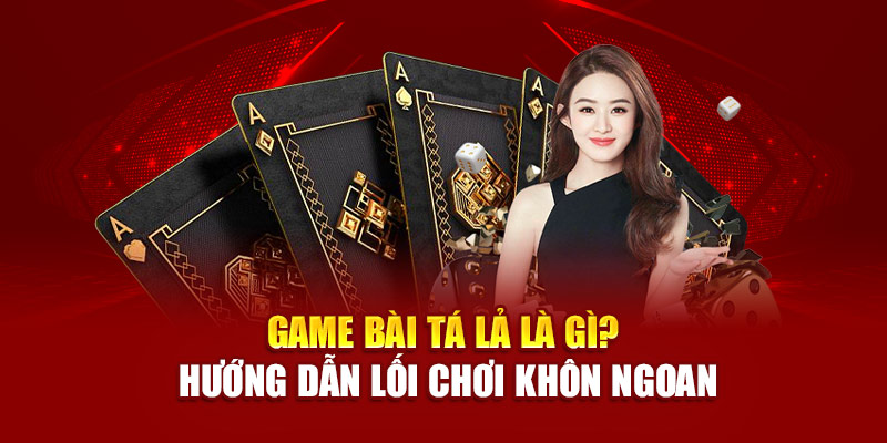 game-bai-ta-la-la-gi-huong-dan-loi-choi-khon-ngoan