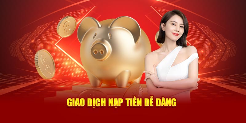 Giao dịch nạp tiền dễ dàng