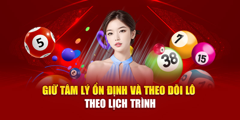 Giữ tâm lý ổn định và theo dõi lô theo lịch trình
