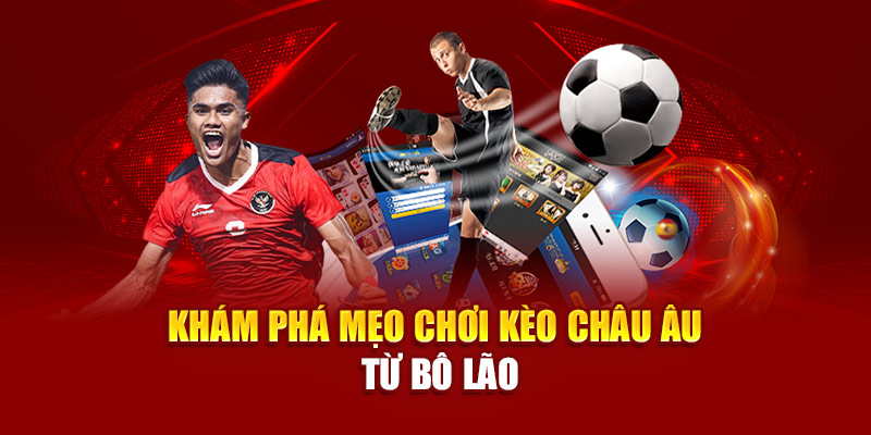 Khám phá mẹo chơi kèo châu âu từ bô lão