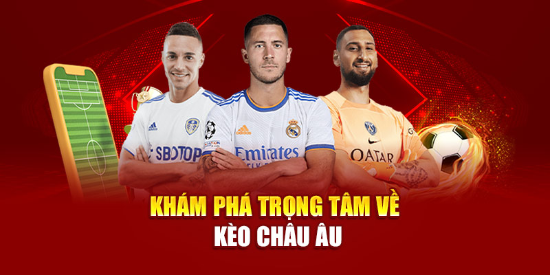 Khám phá trọng tâm về kèo châu âu