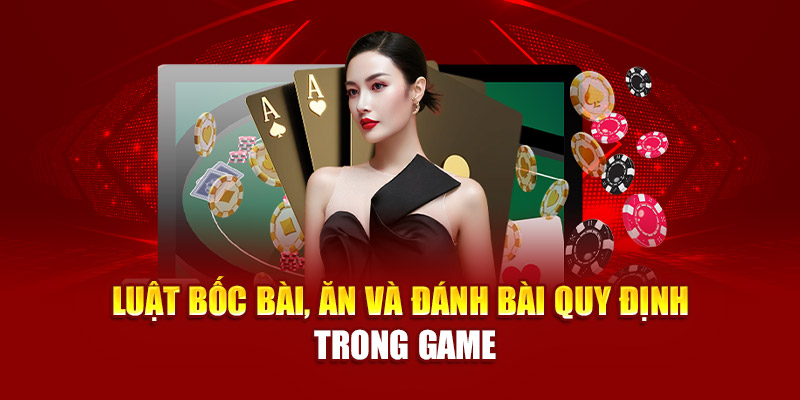 Luật bốc bài, ăn và đánh bài quy định trong game