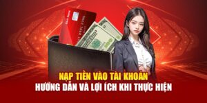 nap-tien-vao-tai-khoan-huong-dan-va-loi-ich-khi-thuc-hien