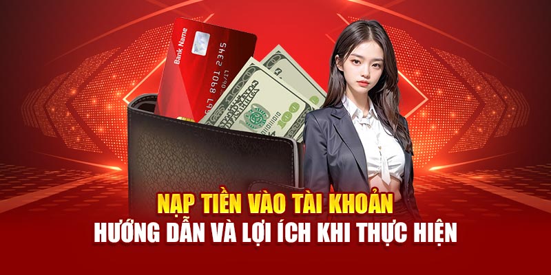 nap-tien-vao-tai-khoan-huong-dan-va-loi-ich-khi-thuc-hien