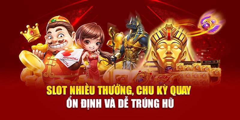 Slot nhiều thưởng, chu kỳ quay ổn định và dễ trúng hũ