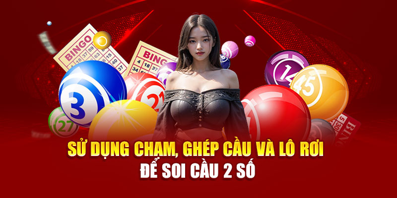 Sử dụng chạm, ghép cầu và lô rơi để soi cầu 2 số