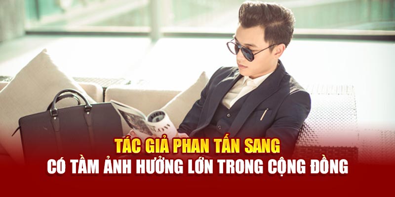 Tác giả Phan Tấn Sang có tầm ảnh hưởng lớn trong cộng đồng