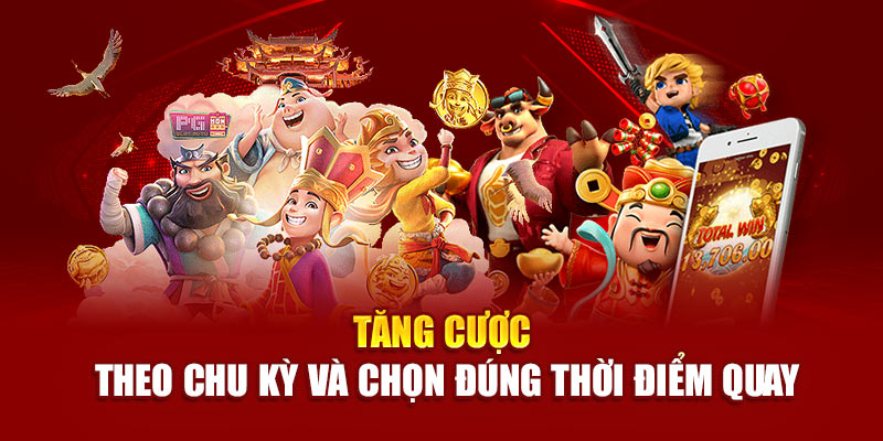 Tăng cược theo chu kỳ và chọn đúng thời điểm quay