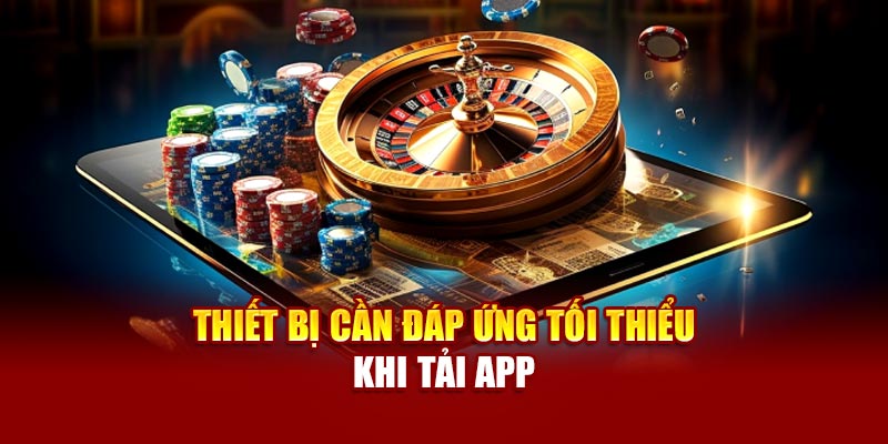 Thiết bị cần đáp ứng tối thiểu khi tải app