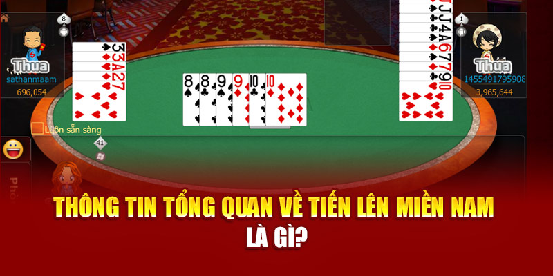 Thông tin tổng quan giới thiệu về tiến lên miền nam là gì?