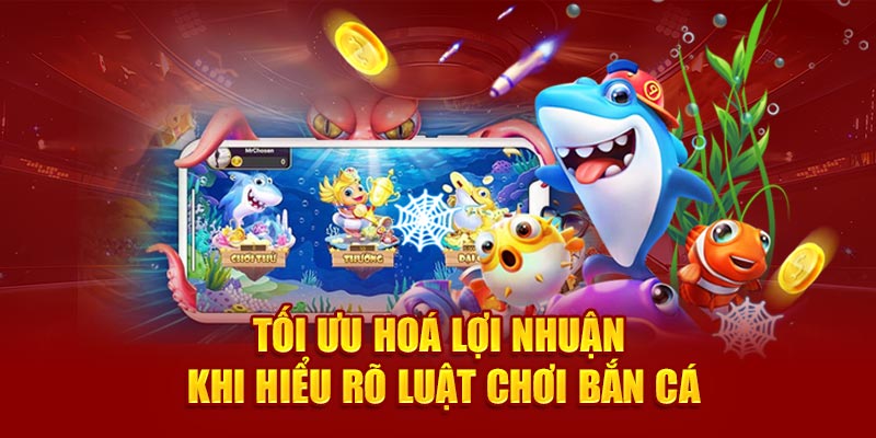 Tối ưu hoá lợi nhuận khi hiểu rõ luật chơi bắn cá