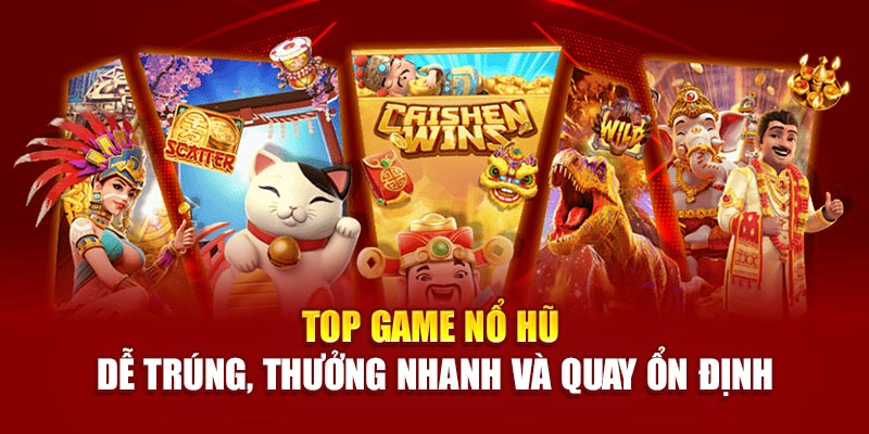 Top game nổ hũ dễ trúng, thưởng nhanh và quay ổn định