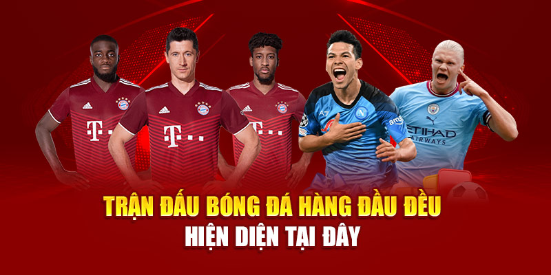Trận đấu bóng đá hàng đầu đều hiện diện tại đây