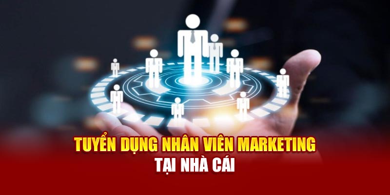 Tuyển dụng nhân viên marketing tại nhà cái