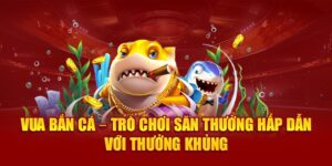 vua-ban-ca-–-tro-choi-san-thuong-hap-dan-voi-thuong-khung