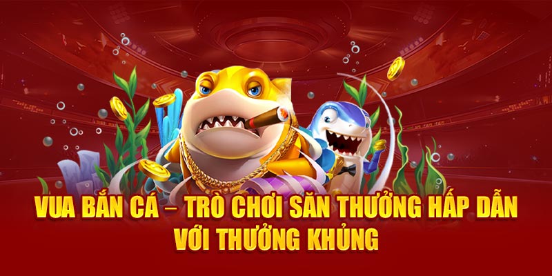 vua-ban-ca-–-tro-choi-san-thuong-hap-dan-voi-thuong-khung
