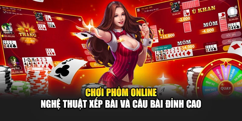 Chơi Phỏm Online – Nghệ Thuật Xếp Bài Và Câu Bài Đỉnh Cao